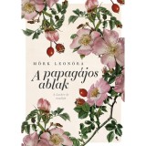 A papag&aacute;jos ablak - &uacute;j kiad&aacute;s - M&ouml;rk Leon&oacute;ra