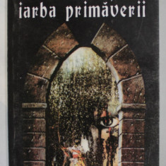CA FRUNZA SI CA IARBA PRIMAVERII , roman de MIHAI ANTONESCU , 1995