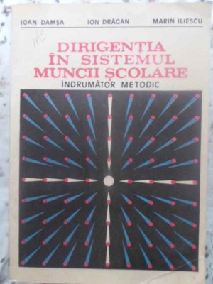 DIRIGENTIA IN SISTEMUL MUNCII SCOLARE. INDRUMATOR METODIC-IOAN DAMSA, ION DRAGAN, MARIN ILIESCU-231897 foto
