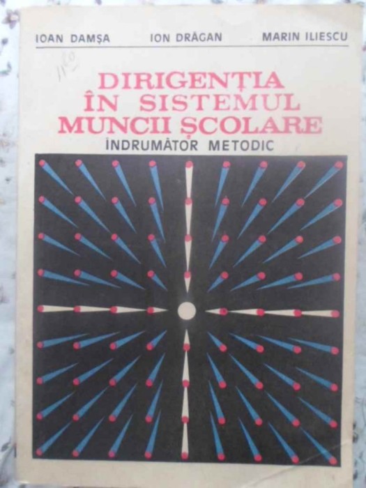 DIRIGENTIA IN SISTEMUL MUNCII SCOLARE. INDRUMATOR METODIC-IOAN DAMSA, ION DRAGAN, MARIN ILIESCU-231897