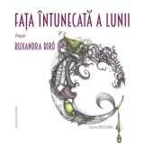Fata intunecata a lunii. Poezii/Ruxandra Biro