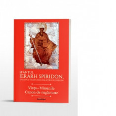 Sfantul Ierarh Spiridon, Episcopul Trimitundei, Facatorul de minuni. Viata. Minunile. Canon de rugaciune - Laura Enache
