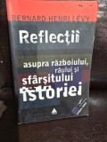 REFLECTII ASUPRA RAZBOIULUI, RAULUI SI SFARSITULUI ISTORIEI - BERNARD HENRI LEVY