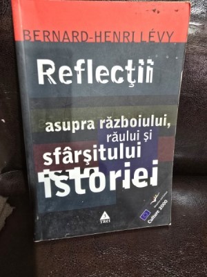 REFLECTII ASUPRA RAZBOIULUI, RAULUI SI SFARSITULUI ISTORIEI - BERNARD HENRI LEVY foto