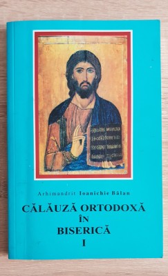 Călăuză ortodoxă &amp;icirc;n Biserică I - Ioanichie Bălan foto