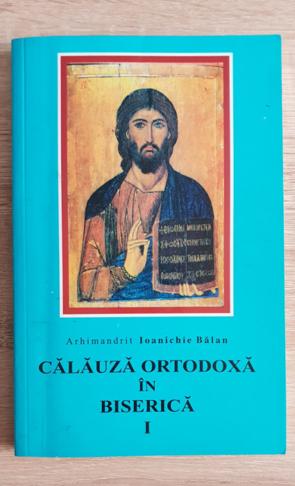 Călăuză ortodoxă &icirc;n Biserică I - Ioanichie Bălan