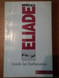 INSULA LUI EUTHANASIUS de MIRCEA ELIADE,BUC.1993