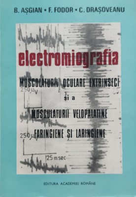 Electromiografia Musculaturii Oculare Extrinseci Si A Muscula - B. Asgian, F. Fodor, C. Drasoveanu ,556376 foto