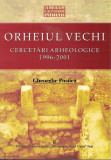 Orheiul Vechi. Cercetari Arheologice 1996-2001 - Gheorghe Postica