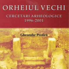 Orheiul Vechi. Cercetari Arheologice 1996-2001 - Gheorghe Postica