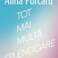 Tot mai multa splendoare. Poeme - Alina Purcaru