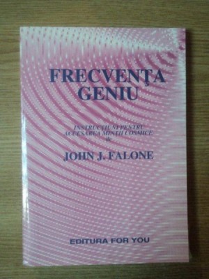 FRECVENTA GENIU , INSTRUCTIUNI PENTRU ACCESAREA MINTII COSMICE de JOHN J. FALONE foto