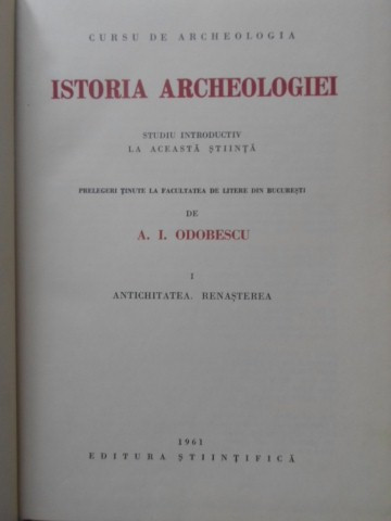 ISTORIA ARCHEOLOGIEI VOL.1 ANTICHITATEA. RENASTEREA-A.I. ODOBESCU