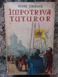 Alois Jirasek - Impotriva tuturor, o pagina din epopeea ceha, 1957, Tineretului