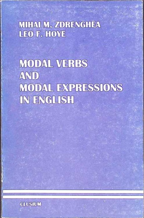 MODAL VERBS AND MODAL EXPRESSIONS IN ENGLISH-MIHAI M. ZDRENGHEA, LEO F. HOYE-275846