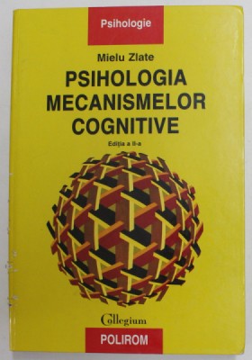 PSIHOLOGIA MECANISMELOR COGNITIVE de MIELU ZLATE , 2006 , * PREZINTA SUBLINIERI CU EVIDENTIATORUL foto