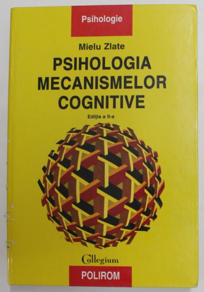 PSIHOLOGIA MECANISMELOR COGNITIVE de MIELU ZLATE , 2006 , * PREZINTA SUBLINIERI CU EVIDENTIATORUL