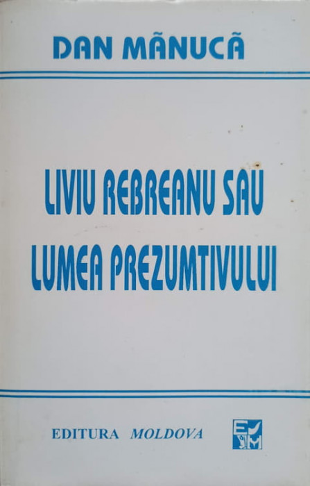 LIVIU REBREANU SAU LUMEA PREZUMTIVULUI-DAN MANUCA