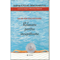 Relaxare pentru incepatoare. 46 de idei salvatoare - Ioana Chicet-Macoveiciuc
