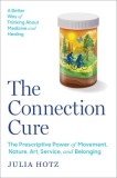 The Connection Cure: The Prescriptive Power of Movement, Nature, Art, Service and Belonging
