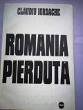 Romania pierduta - Claudiu Iordache, dedicatie autor - Istorie Romania, 1995, Editura Irini, 159 pagini