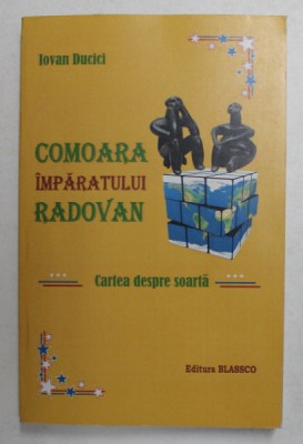 COMOARA IMPARATULUI RADOVAN de IOVAN DUCICI , CARTEA DESPRE SOARTA , ANII &amp;#039;2000 foto