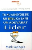 Tu nu ai nevoie de un titlu ca sa fii un adevarat lider | Mark Sanborn, Business Tech