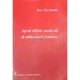 Dan Pacurariu - Arcul stilistic medieval al arhitecturii franceze (Editia: 2011)