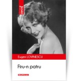Cumpara ieftin Firu-n patru - Eugen Lovinescu