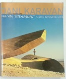 DANI KARAVAN , UNA VITA &#039; SITE - SPECIFIC &#039; / A SITE SPECIFIC LIFE , ALBUM BILINGV IN ITALIANA si ENGLEZA de GIULIANO GORI , 2008