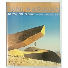 DANI KARAVAN , UNA VITA &#039; SITE - SPECIFIC &#039; / A SITE SPECIFIC LIFE , ALBUM BILINGV IN ITALIANA si ENGLEZA de GIULIANO GORI , 2008