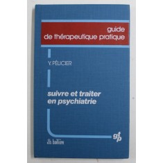 GUIDE DE THERAPEUTIQUE PRATIQUE - SUIVRE ET TRAITER EN PSYCHIATRIE par Y. PELICIER , 1983