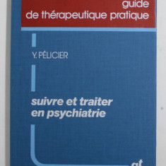 GUIDE DE THERAPEUTIQUE PRATIQUE - SUIVRE ET TRAITER EN PSYCHIATRIE par Y. PELICIER , 1983
