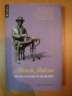 INTRE UITARE SI MEMORIE de MICAELA GHITESCU , 2012 foto