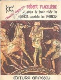 Viata de toate zilele in Grecia secolului lui Pericle - Robert Flaceliere