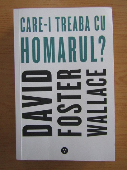David Foster Wallace - Care-i treaba cu homarul? (colectie de eseuri despre SUA)