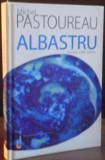 ALBASTRU , ISTORIA UNEI CULORI de MICHEL PASTOUREAU , 2006 * EDITIE CARTONATA
