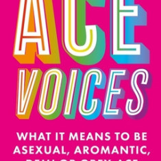 Ace Voices: What It Means to Be Asexual, Aromantic, Demi or Grey-Ace