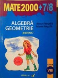 ALGEBRA, GEOMETRIE CLASA A VIII-A PARTEA 1-ANTON NEGRILA, MARIA NEGRILA-228497