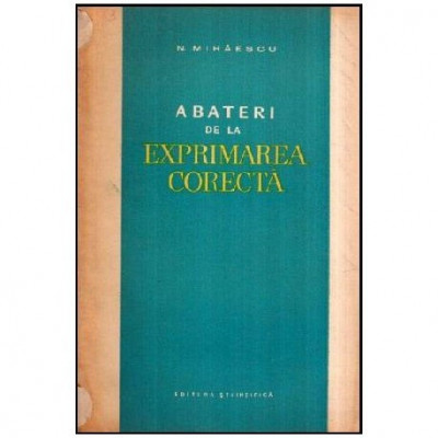 N. Mihaescu - Abateri de la exprimarea corecta - 116862 foto