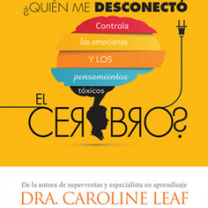 Quien Me Desconecto el Cerebro?: Controla las Emociones y los Pensamientos Toxicos = Who Switched Off My Brain?