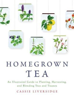 Homegrown Tea: An Illustrated Guide to Planting, Harvesting, and Blending Teas and Tisanes foto