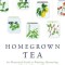 Homegrown Tea: An Illustrated Guide to Planting, Harvesting, and Blending Teas and Tisanes