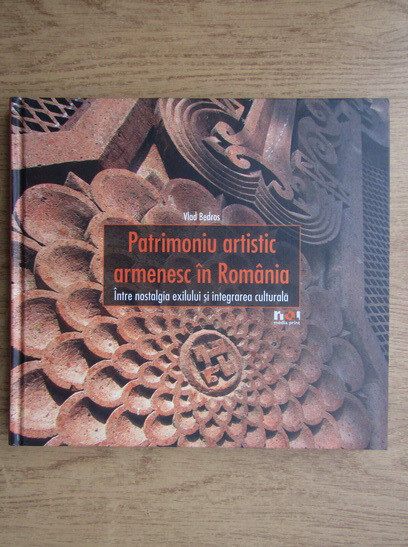 Vlad Bedros - Patrimoniu artistic armenesc in Romania (2010, editie cartonata)