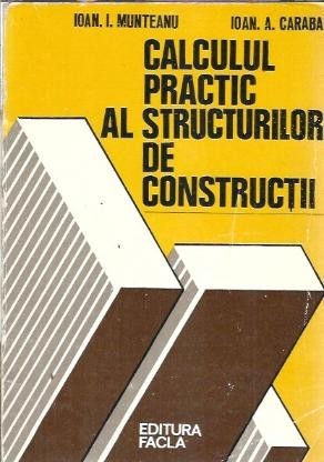 Calculul practic al structurilor de constructii - Ioan A. Caraba, Ioan I. Munteanu