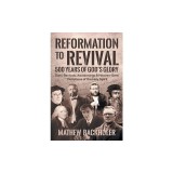 Reformation to Revival, 500 Years of God's Glory: Sixty Revivals, Awakenings and Heaven-Sent Visitations of the Holy Spirit