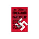 Operation Paperclip: The Secret Intelligence Program That Brought Nazi Scientists to America