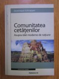 Dominique Schnapper - Comunitatea cetatenilor. Asupra ideii moderne de natiune