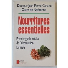 NOURRITURES ESSENTIELLES , PREMIER GUIDE MEDICAL DE L &#039; ALIMENTATION FAMILIALE par DOCTEUR JEAN - PIERRE CAHANE et CLAIRE de NARBONNE , 1995