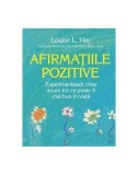 Afirmațiile pozitive. Experimentează chiar acum tot ce poate fi mai bun &icirc;n viață - Paperback brosat - Louise L. Hay - Adevăr divin
